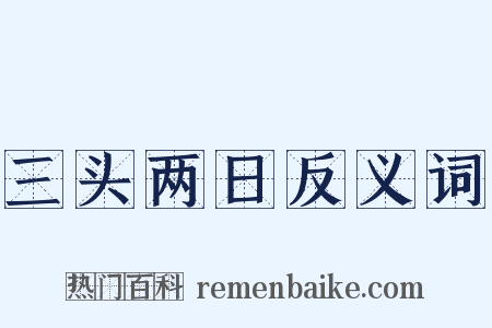 三头两日反义词是什么意思的图片